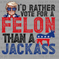 I'd Rather Vote for a Felon than a Jackass Trump 2024 Ready to Press Transfer DTF Transfer Sublimation Transfer