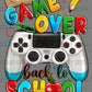 Game Over Back to School Teacher Student Ready to Press Transfer DTF Transfer Sublimation Transfer
