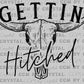 Gettin Hitched Western Rodeo Ready to Press Transfer DTF Transfer Sublimation Transfer