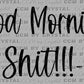 Good Morning & Shit!!! Ready to Press Transfer DTF Transfer Sublimation Transfer