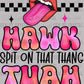 Hawk Tuah Spit on that Thang Ready to Press Transfer DTF Transfer Sublimation Transfer