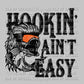 Hookin Ain't Easy Fishing Ready To Press Transfer DTF Sublimation