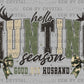 Hello Hunting Season Goodbye Husband Ready to Press Transfer DTF Transfer Sublimation Transfer