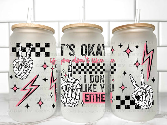 It's ok I Don't Like You Either UV Transfer 16oz Libby Glass Can Wrap Ready to Apply