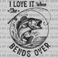 I Love It when She Bends Over Fishing Ready to Press Transfer DTF Transfer Sublimation Transfer
