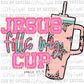 Jesus Fills My Cup Ready To Press Transfer DTF Sublimation