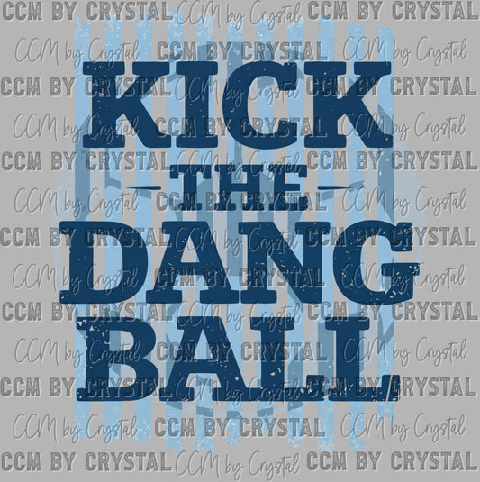 Soccer Blue Kick the Dang Ball Ready to Press Instant Peel DTF Transfers Sublimation Transfers