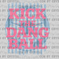 Soccer Blue Pink Kick the Dang Ball Ready to Press Instant Peel DTF Transfers Sublimation Transfers