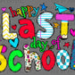 Happy Last Day of School Ready to Press Transfer DTF Transfer Sublimation Transfer