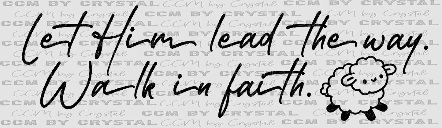 Let Him Lead the Way. Walk in Faith Ready to Press Transfer DTF Transfer Sublimation Transfer