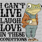 I Can't Live Laugh Love in these Conditions Ready to Press Transfer DTF Transfer Sublimation Transfer