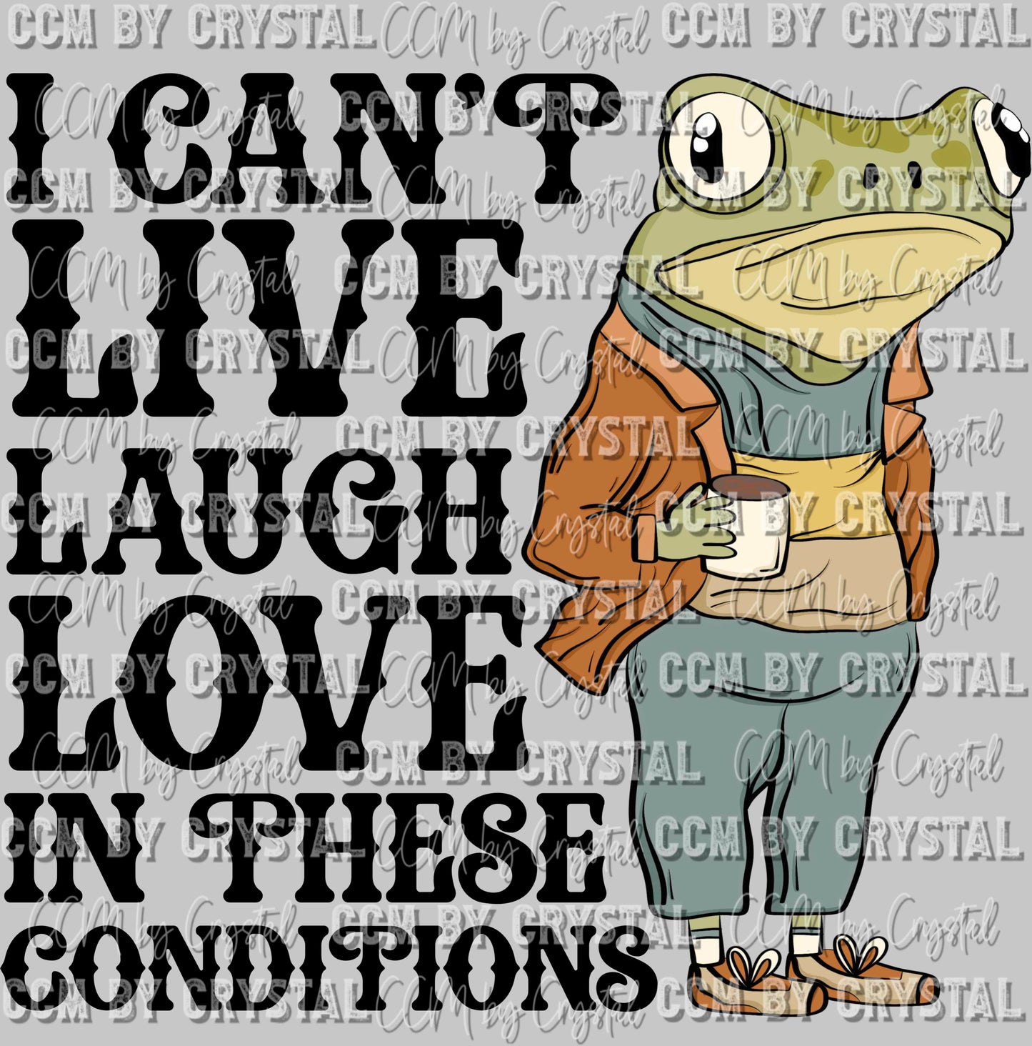 I Can't Live Laugh Love in these Conditions Ready to Press Transfer DTF Transfer Sublimation Transfer