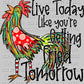 Live Today Like You're Getting Fried Tomorrow Chicken Ready to Press DTF Transfer Sublimation Transfer