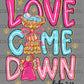 Love Come Down Black Ready to Press Transfer DTF Transfer Sublimation Transfer (Copy)