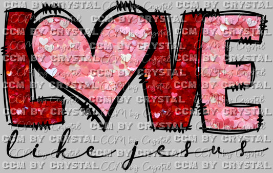 Love Like Jesus Valentines Day Ready to Press Transfer DTF Transfer Sublimation Transfer