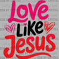Love Like Jesus Christian Ready to Press Transfer DTF Transfer Sublimation Transfer