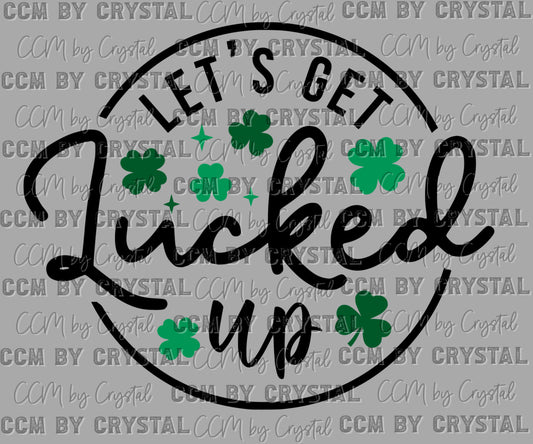 Let's Get Lucked Up St Patrick's Day Ready to Press Transfer DTF Transfer Sublimation Transfer