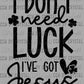 I Don't Need Luck I've Got Jesus St Patrick's Day Ready to Press Transfer DTF Transfer Sublimation Transfer