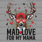 Mad Love for My Mama Buck Hunting Valentines Day Ready to Press DTF Transfers Sublimation Transfers