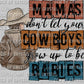 Mamas Don't Let Your Cowboys Grow up to be Babies Ready to Press Transfer DTF Transfer Sublimation Transfer