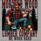Morning Wood Lumber Company we Work Hard Ready to Press Transfer DTF Transfer Sublimation Transfer