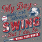 My Boy Might Not Always Swing But I Do Baseball Ready to Press Instant Peel DTF Transfers