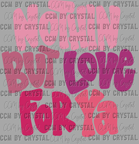 Nothin But Love For Ya Valentines Ready to Press Transfer DTF Transfer Sublimation Transfer