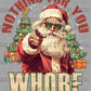 Christmas Santa Nothing for You Ready to Press Transfer DTF Transfer Sublimation Transfer