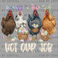 Chickens Not Our Job Easter Ready to Press Instant Peel DTF Transfers Sublimation Transfers