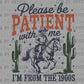 Please be Patient with Me I'm for the 1900s Ready to Press Transfer DTF Transfer Sublimation Transfer