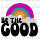 Rainbow Be The Good Ready to Press Transfer