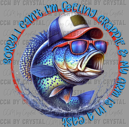 Fishing Sorry I Can't I'm Felling Crappie Ready to Press DTF Transfer Sublimation Transfer