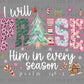 I Will Praise Him in Every Season Girly Christmas Books Ready to Press Instant Peel DTF Transfers