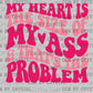 My Hearts The Size of My Ass That's The Problem Ready to Press Transfer
