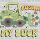 St. Patrick's Day Pushin My Luck Ready to Press Transfer