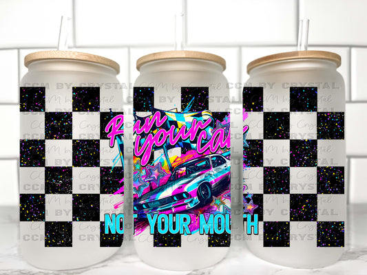 Racing Run Your Car Not Your Mouth UV Transfer 16oz Libby Glass Can Wrap Ready to Apply