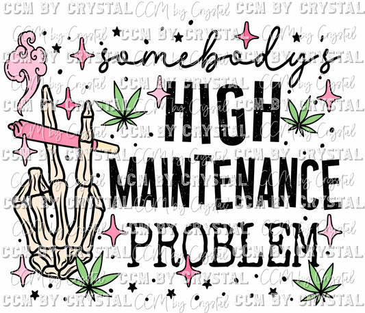 Somebody's High Maintenance Problem Weed Pot Marijuana Ready to Press Transfer