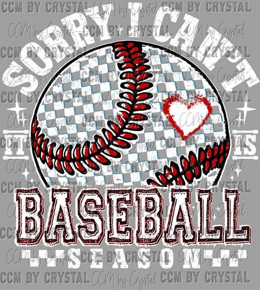 Sorry I Can't it is Baseball Season Ready to Press Transfer DTF Transfer