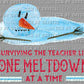 Surviving Teacher Life One Meltdown at a Time Melting Snowman Winter Ready To Press Transfer DTF Sublimation
