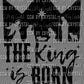 The King is Born Manger Jesus Christian Ready to Press Transfer DTF Transfer Sublimation Transfer