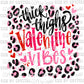 Think Thighs Valentine Vibes Valentine's Day Ready To Press Transfer DTF Sublimation