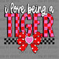 I Love Being a Tiger Valentines Day Ready to Press DTF Transfers Sublimation Transfers