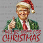Trump I'll Be Home for Christmas Ready to Press Transfer DTF Transfer Sublimation Transfer