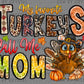My Favorite Turkeys Call Me Mom Thanksgiving Ready to Press Transfer DTF Transfer Sublimation Transfer