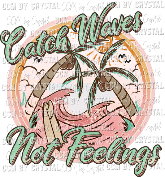 Catch Waves Not Feelings Summer Beach Ready to Press Transfer