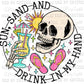 Sun Sand and Drink in My Hand Skellie Summer Beach Ready to Press Transfer