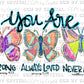 You Are Strong Always Loved Never Alone Butterflies Christian Faith Transfer Direct to Film DTF Transfers Sublimation Transfer Ready to Press Transfer