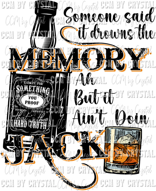 Someone said it drowns the Memory ah but it ain't doin Jack Whiskey Ready to Press Transfer