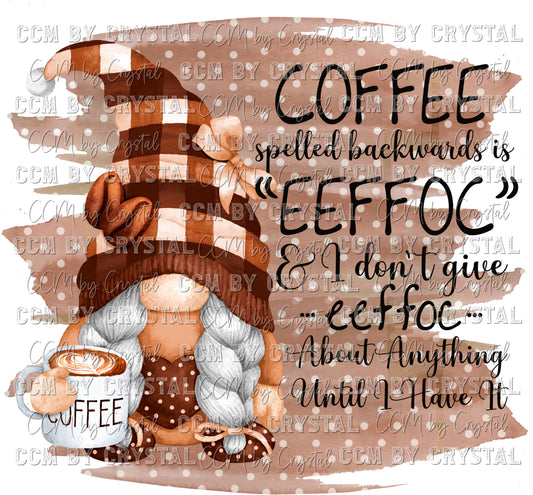 Gnome Coffee Spelled Backwards is EEFFOC and I don't give Eeffoc until I have it Ready to Press Transfer
