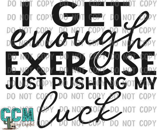 I Get Enough Exercise Just Pushing My Luck